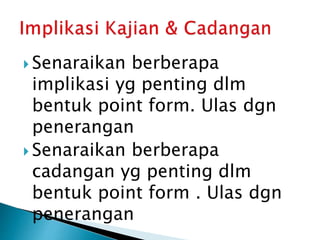  Senaraikan berberapa
implikasi yg penting dlm
bentuk point form. Ulas dgn
penerangan
 Senaraikan berberapa
cadangan yg penting dlm
bentuk point form . Ulas dgn
penerangan
 