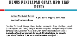 RUMUS PENETAPAN QUATA BPD TIAP
               DUSUN

     Jumlah Penduduk Dusun
                                X jml. quo...