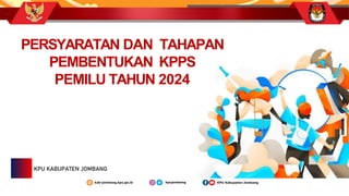 PERSYARATAN DAN TAHAPAN
PEMBENTUKAN KPPS
PEMILU TAHUN 2024
KPU KABUPATEN JOMBANG
kab-jombang.kpu.go.id kpujombang KPU Kabupaten Jombang
 
