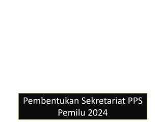 Pembentukan Sekretariat PPS
Pemilu 2024
 