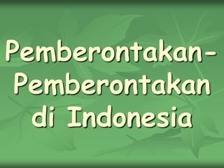 Pemberontakan-
Pemberontakan
di Indonesia
 