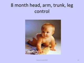 8 month head, arm, trunk, leg
control
Pediatrik UCB/2014 42
 