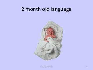 2 month old language
Pediatrik UCB/2014 55
 