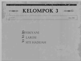 KELOMPOK 3
- Since 1802

AffiriyAni
LArusi
siti HAdijAH

 