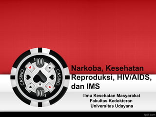 Narkoba, Kesehatan
Reproduksi, HIV/AIDS,
dan IMS
Ilmu Kesehatan Masyarakat
Fakultas Kedokteran
Universitas Udayana
 