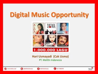 Digital Music Opportunity
Riding The New Wave:
Digital Content
Hari Usmayadi
VP Product & Marketing
Hari Usmayadi (Cak
PT. MelOn Indonesia Usma)
- Jakarta
PT. MelOn Indonesia

 
