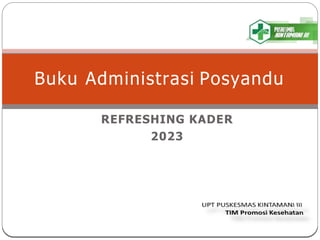 REFRESHING KADER
2023
Buku Administrasi Posyandu
 