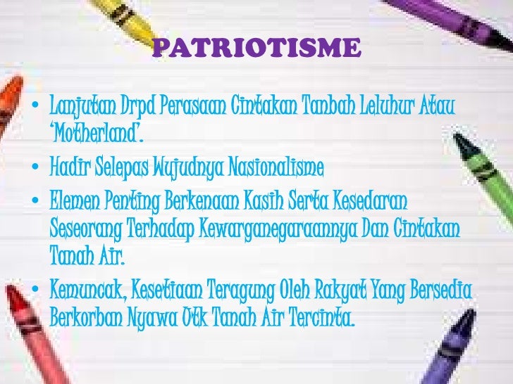 PATRIOTISME⢠Lanjutan Drpd Perasaan Cintakan Tanbah Leluhur Atau âMotherlandâ.⢠Hadir Selepas Wujudnya Nasionalisme⢠Elem...