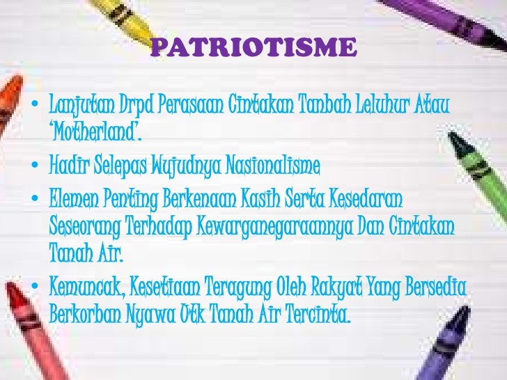 PATRIOTISMEâ€¢ Lanjutan Drpd Perasaan Cintakan Tanbah Leluhur Atau  â€žMotherlandâ€Ÿ.â€¢ Hadir Selepas Wujudnya Nasionalismeâ€¢ Elem...