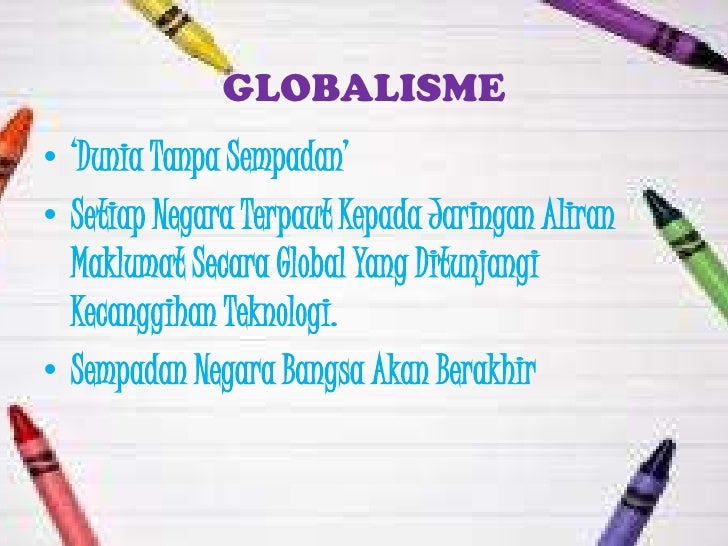 GLOBALISME⢠âDunia Tanpa Sempadanâ⢠Setiap Negara Terpaut Kepada Jaringan Aliran Maklumat Secara Global Yang Ditunjangi ...
