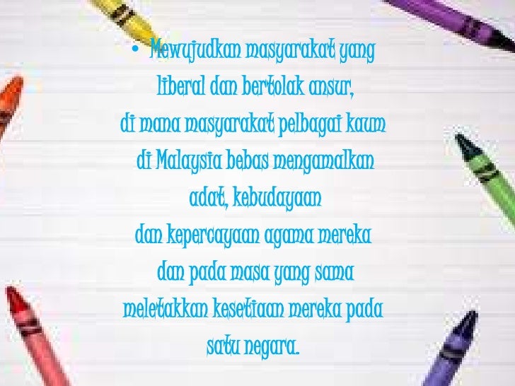 â€¢ Mewujudkan masyarakat yang     liberal dan bertolak ansur,di mana masyarakat pelbagai kaum  di Malaysia bebas mengamalka...