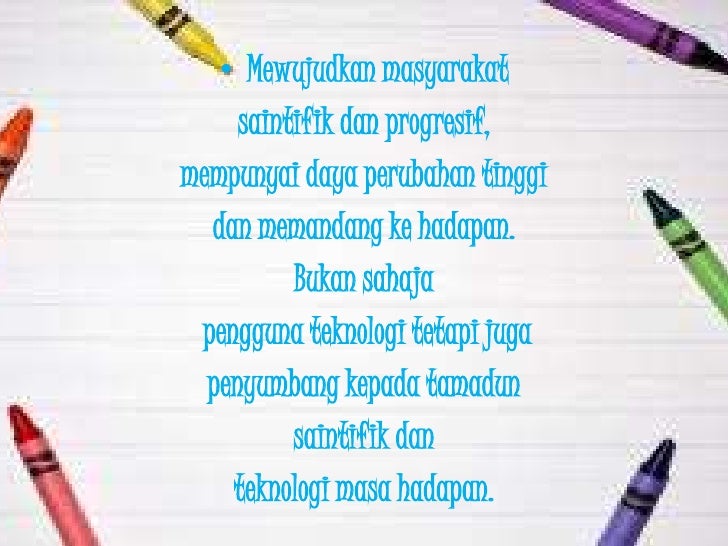 ⢠Mewujudkan masyarakat saintifik dan progresif,mempunyai daya perubahan tinggi dan memandang ke hadapan. Bu...