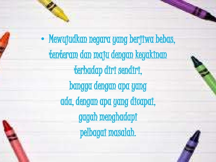 â€¢ Mewujudkan negara yang berjiwa bebas,  tenteram dan maju dengan keyakinan         terhadap diri sendiri,        bangga d...