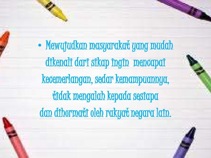 ⢠Mewujudkan masyarakat yang mudah dikenali dari sikap ingin mencapai kecemerlangan, sedar kemampuannya, tidak mengala...