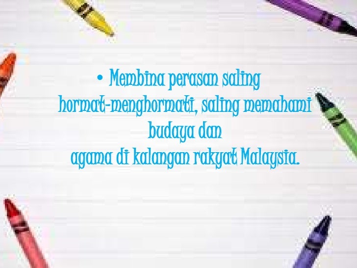 â€¢ Membina perasan salinghormat-menghormati, saling memahami             budaya dan  agama di kalangan rakyat Malaysia. 