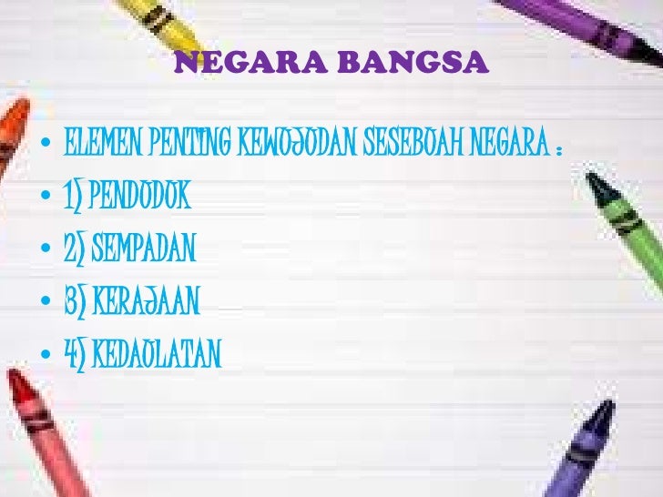 NEGARA BANGSAâ€¢   ELEMEN PENTING KEWUJUDAN SESEBUAH NEGARA :â€¢   1) PENDUDUKâ€¢   2) SEMPADANâ€¢   3) KERAJAANâ€¢   4) KEDAULATAN 