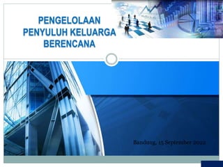 PENGELOLAAN
PENYULUH KELUARGA
BERENCANA
Bandung, 15 September 2022
 