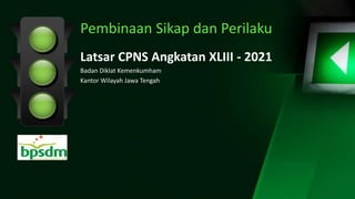 Pembinaan Sikap dan Perilaku
Latsar CPNS Angkatan XLIII - 2021
Badan Diklat Kemenkumham
Kantor Wilayah Jawa Tengah
 
