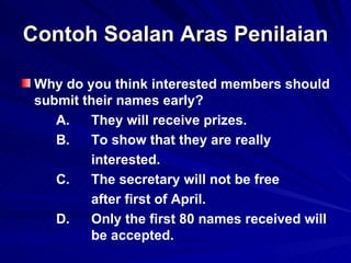Contoh Soalan Aras Penilaian <ul><li>Why do you think interested members should submit their names early?  </li></ul><ul><...