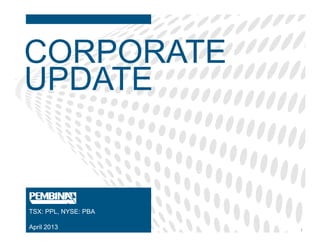 CORPORATE
UPDATE
TSX: PPL, NYSE: PBA
April 2013 1
 