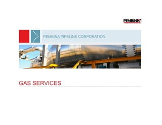 PEMBINA PIPELINE CORPORATION




GAS SERVICES
 