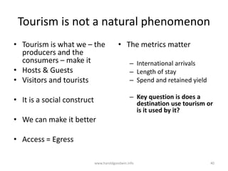 Tourism is not a natural phenomenon
• Tourism is what we – the
producers and the
consumers – make it
• Hosts & Guests
• Vi...