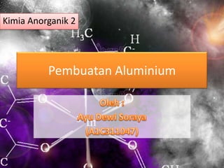 Pembuatan Aluminium
Kimia Anorganik 2
 