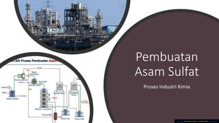 Pembuatan
Asam Sulfat
Proses Industri Kimia
This Photo by Unknown author is licensed under CC BY-NC-ND.
 