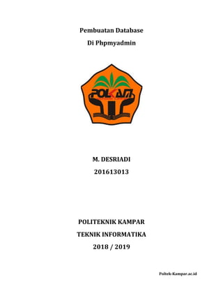 Poltek-Kampar.ac.id
Pembuatan Database
Di Phpmyadmin
M. DESRIADI
201613013
POLITEKNIK KAMPAR
TEKNIK INFORMATIKA
2018 / 2019
 