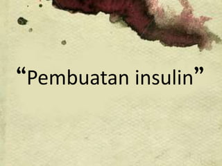 “Pembuatan insulin”
 