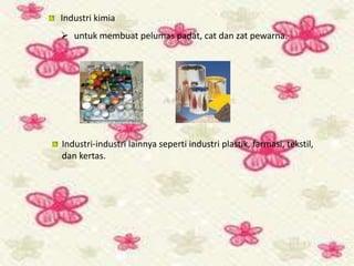 Industri kimia
 untuk membuat pelumas padat, cat dan zat pewarna.
Industri-industri lainnya seperti industri plastik, farmasi, tekstil,
dan kertas.
 