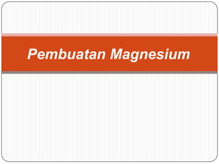 Pembuatan Magnesium
 