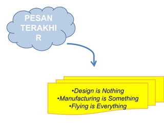 PESAN
TERAKHI
   R




              •Design is Nothing
          •Manufacturing is Something
             •Flying is Everything
 