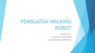 PEMBUATAN WALKING
ROBOT
Disusun oleh :
1. Nurfaizin (1710501006)
2. Ahmad Ridwan(1710501037)
 