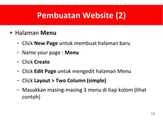 13
Pembuatan Website (2)
● Halaman Menu
– Click New Page untuk membuat halaman baru
– Name your page : Menu
– Click Create
– Click Edit Page untuk mengedit halaman Menu
– Click Layout > Two Column (simple)
– Masukkan masing-masing 3 menu di tiap kolom (lihat
contoh)
 