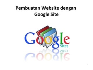 1
Pembuatan Website dengan
Google Site
 