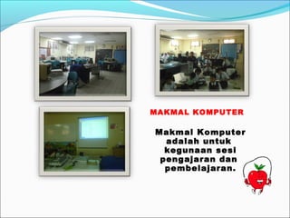 MAKMAL KOMPUTER

Makmal Komputer
  adalah untuk
  kegunaan sesi
 pengajaran dan
  pembelajaran.
 