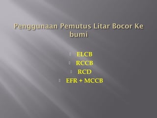    ELCB
      RCCB

       RCD

   EFR + MCCB
 