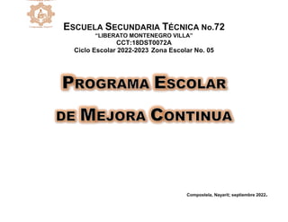 ESCUELA SECUNDARIA TÉCNICA No.72
“LIBERATO MONTENEGRO VILLA”
CCT:18DST0072A
Ciclo Escolar 2022-2023 Zona Escolar No. 05
Compostela, Nayarit; septiembre 2022.
 