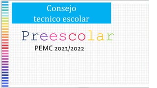 Consejo
tecnico escolar
Preescolar
PEMC 2021/2022
 
