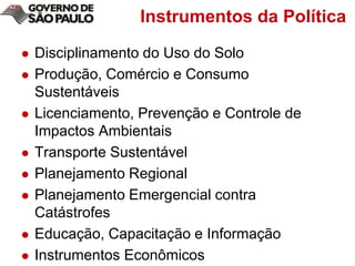 Instrumentos da PolíticaDisciplinamento do Uso do SoloProdução, Comércio e Consumo SustentáveisLicenciamento, Prevenção e Controle de Impactos AmbientaisTransporte SustentávelPlanejamento RegionalPlanejamento Emergencial contra CatástrofesEducação, Capacitação e InformaçãoInstrumentos Econômicos