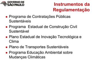 Instrumentos da RegulamentaçãoPrograma de Contratações Públicas SustentáveisPrograma  Estadual de Construção Civil SustentávelPlano Estadual de Inovação Tecnológica e ClimaPlano de Transportes SustentáveisPrograma Educação Ambiental sobre Mudanças Climáticas