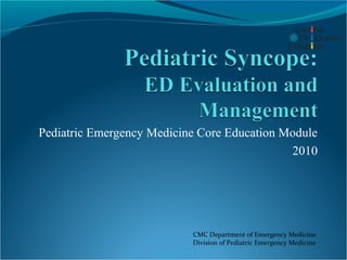 Pediatric Emergency Medicine Core Education Module
                                             2010




                           CMC Department of Emergency Medicine
                           Division of Pediatric Emergency Medicine
 