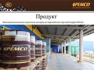 Продукт 
Высококачественные смазочные материалы европейской торговой марки Pemco 
 
