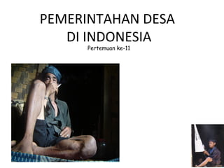 PEMERINTAHAN DESA
DI INDONESIA
Pertemuan ke-11
 