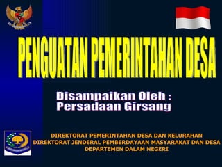 DIREKTORAT PEMERINTAHAN DESA DAN KELURAHAN
DIREKTORAT JENDERAL PEMBERDAYAAN MASYARAKAT DAN DESA
               DEPARTEMEN DALAM NEGERI
 