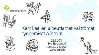 23.3.2018
Eva Helaskoski
Johtaja, ylilääkäri
Työlääketiede
Kemikaalien aiheuttamat välittömät
työperäiset allergiat
 