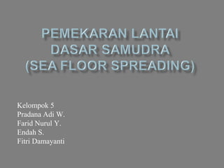 Kelompok 5
Pradana Adi W.
Farid Nurul Y.
Endah S.
Fitri Damayanti
 