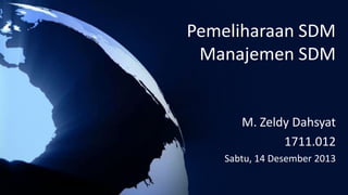 Pemeliharaan SDM
Manajemen SDM
M. Zeldy Dahsyat
1711.012
Sabtu, 14 Desember 2013
 
