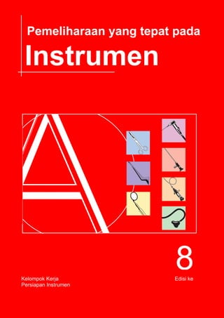 Perawatan yang Tepat Pada Instrumen, Edisi ke 8 2005, www.a-k-i.org
3
Instrumen
Pemeliharaan yang tepat pada
Kelompok Kerja Edisi ke
8
Persiapan Instrumen
 